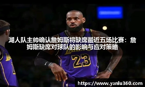 湖人队主帅确认詹姆斯将缺席最近五场比赛：詹姆斯缺席对球队的影响与应对策略