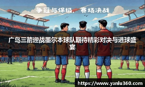 广岛三箭迎战墨尔本球队期待精彩对决与进球盛宴