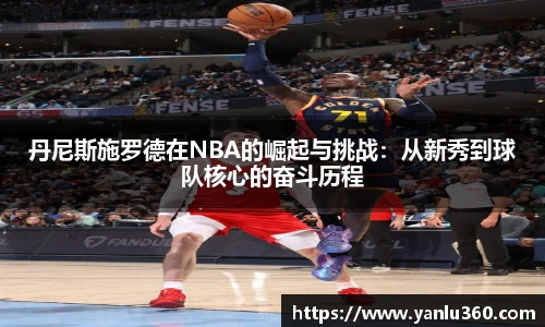 丹尼斯施罗德在NBA的崛起与挑战：从新秀到球队核心的奋斗历程