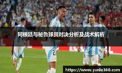 阿根廷与秘鲁球员对决分析及战术解析